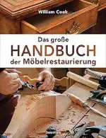 Das große Handbuch der Möbelrestaurierung. Selbst restaurieren, reparieren, aufarbeiten, pflegen – S